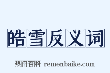 皓雪反义词是什么意思的图片